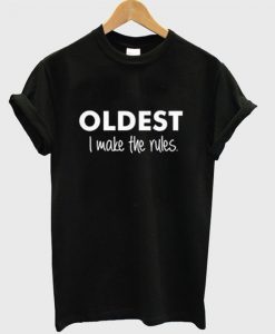 Oldest I Make The Rules T-Shirt SN01