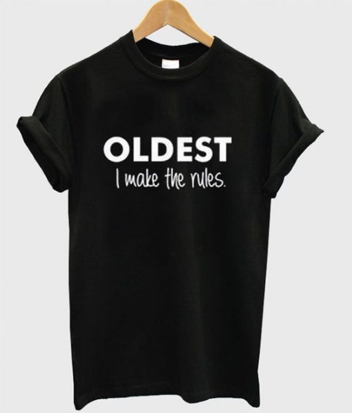 Oldest I Make The Rules T-Shirt SN01