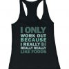 Only Work Out Because I Really Like Foods Tank Top AD01