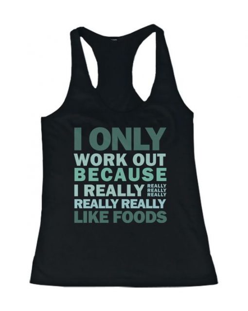 Only Work Out Because I Really Like Foods Tank Top AD01