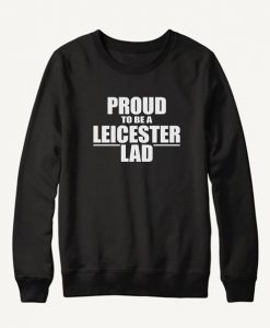 Proud to Be a Leicester Lad Sweatshirt SN01