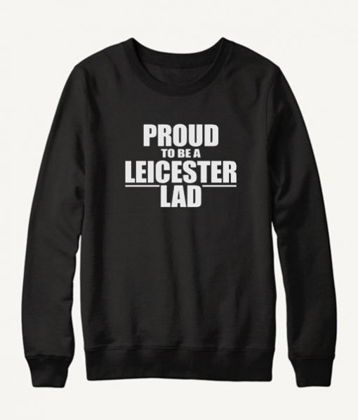 Proud to Be a Leicester Lad Sweatshirt SN01