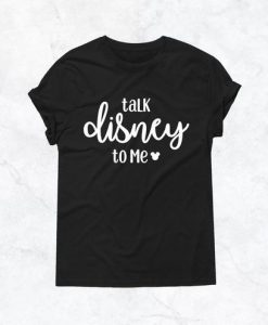 Talk Disney to Me T-shirt ZK01