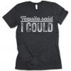 Tequila Said I Could T-Shirt SN01