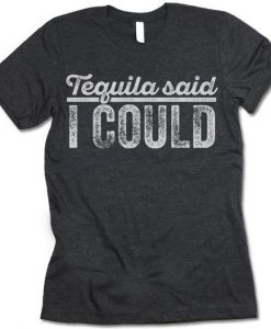 Tequila Said I Could T-Shirt SN01