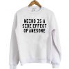 Weird Is A Side Effect Of Awesome Sweatshirt AD01