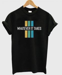 Whatever It Takes T-Shirt AD01
