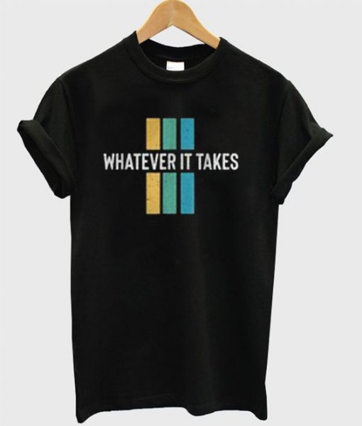 Whatever It Takes T-Shirt AD01