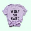 Wine So Hard Shirt EC01