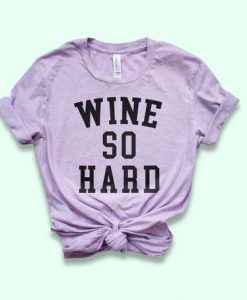 Wine So Hard Shirt EC01