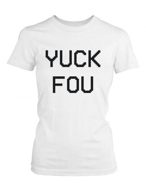 Yuck Fou Funny Women's Shirt EC01