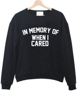 in memory of when i cared Sweatshirt EC01