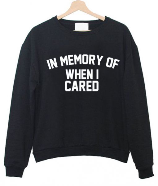 in memory of when i cared Sweatshirt EC01