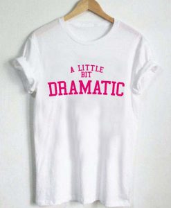 A Little Bit Dramatic T-Shirt SN01