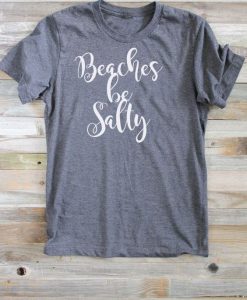 Beaches Be Salty T-Shirt AD01
