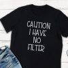Caution I Have No Filter T-Shirt AD01
