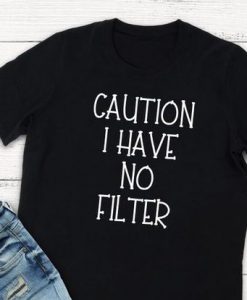 Caution I Have No Filter T-Shirt AD01