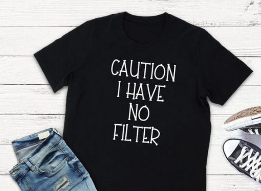 Caution I Have No Filter T-Shirt AD01