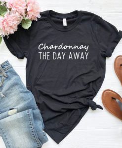 Chardonnay the Day Away T-Shirt AD01