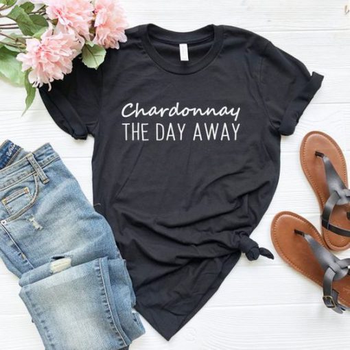 Chardonnay the Day Away T-Shirt AD01