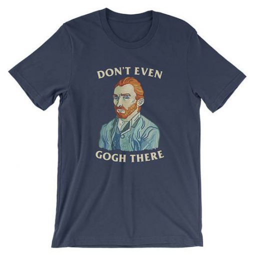 Don't Even Gogh There T-Shirt AD01