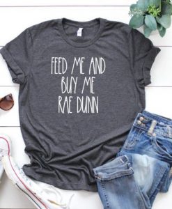 Feed Me and Buy Me Rae Dunn T-Shirt AD01