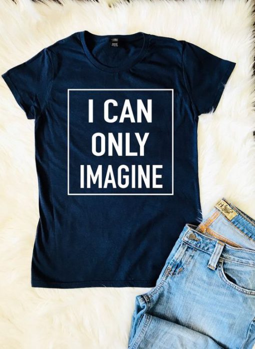 I Can Only Imagine T-Shirt AD01