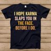 I Hope Karma Slaps You T-Shirt AD01