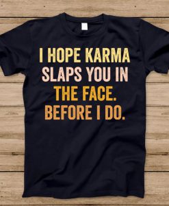 I Hope Karma Slaps You T-Shirt AD01