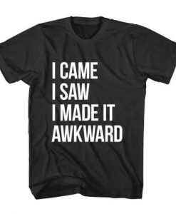 I Saw I Made It Awkward T-Shirt AD01