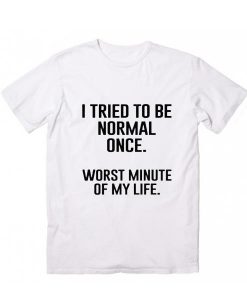 I Tried To Be Normal Once T-Shirt LP01