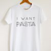 I Want Pasta T-Shirt GT01