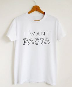 I Want Pasta T-Shirt GT01