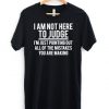 I am Not Here To Judge T-Shirt SN01