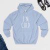 I'm Cold Hoodie SN01