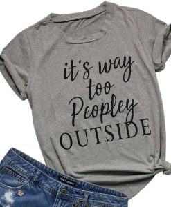 It's Way Too Peopley Outside T-Shirt SN01