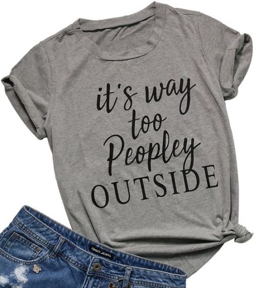 It's Way Too Peopley Outside T-Shirt SN01