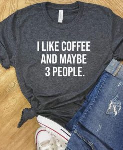 Like Coffee and Maybe 3 People T-shirt AD01