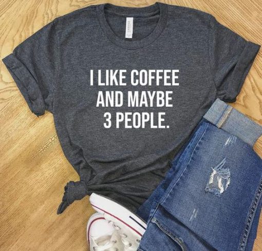 Like Coffee and Maybe 3 People T-shirt AD01