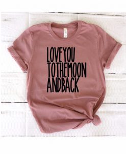 Love You To The Moon and Back T-Shirt SN01