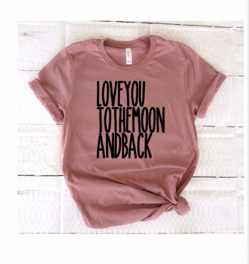 Love You To The Moon and Back T-Shirt SN01