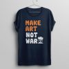 Make Art No War T-Shirt SN01