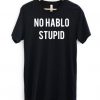 No Hablo Stupid T-Shirt SN01