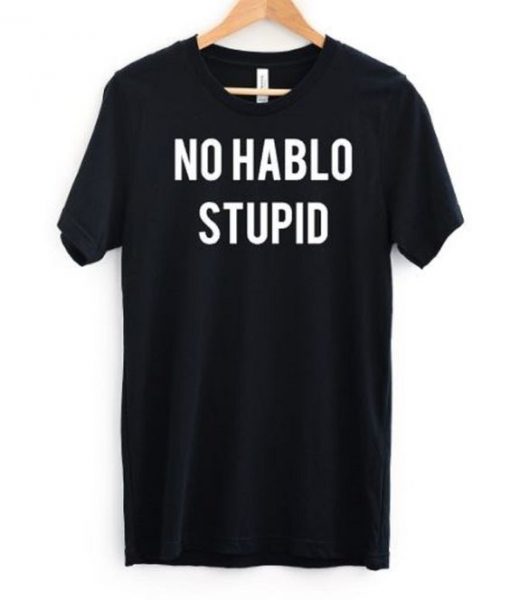 No Hablo Stupid T-Shirt SN01