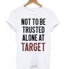 Not to be Trusted Alone at Target T-Shirt SN01