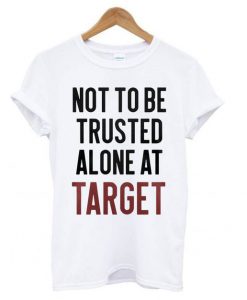 Not to be Trusted Alone at Target T-Shirt SN01