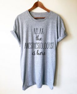 Relax The Anesthesiologist Is Here T-Shirt AD01