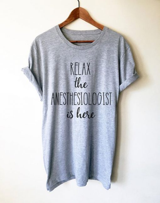 Relax The Anesthesiologist Is Here T-Shirt AD01
