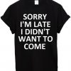 Sorry I'm Late T-shirt SN01