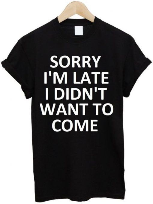 Sorry I'm Late T-shirt SN01